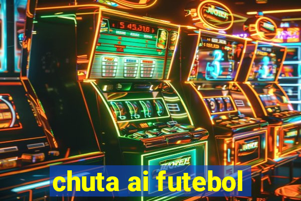 chuta ai futebol